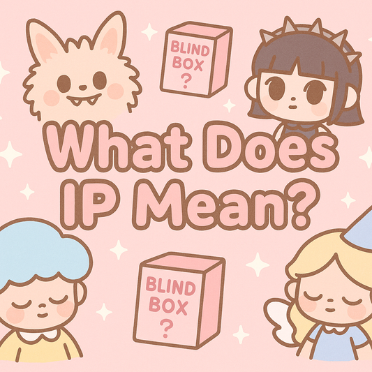 What Does “IP” Mean in Blind Boxes? 🎨📦